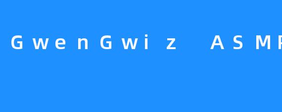 探索GwenGwiz ASMR的宁静世界